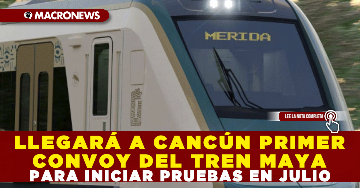 Llegará a Cancún primer Convoy del Tren Maya para iniciar pruebas en