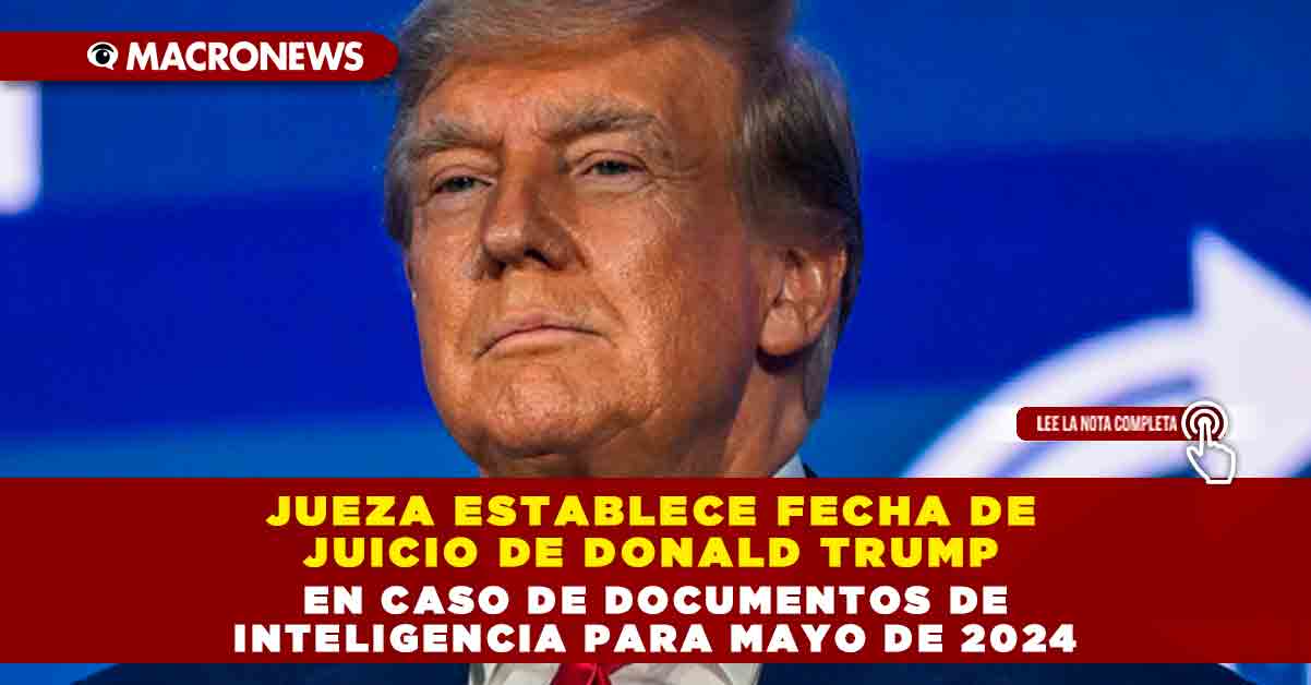 Jueza Establece Fecha De Juicio De Donald Trump En Caso De Documentos