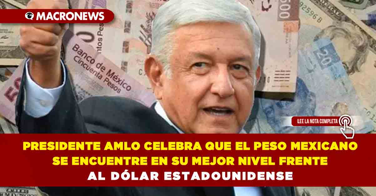 Presidente AMLO Celebra Que El Peso Mexicano Se Encuentre En Su Mejor