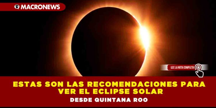 Estas Son Las Recomendaciones Para Ver El Eclipse Solar Desde Quintana