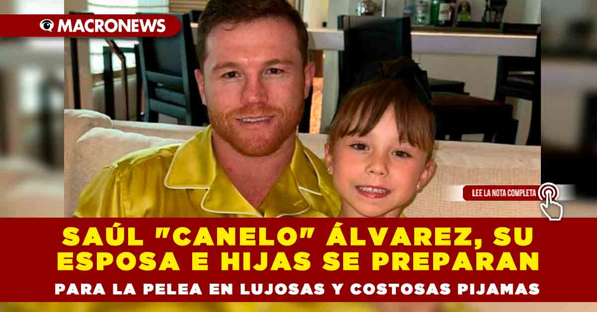 Saúl Canelo Álvarez su esposa e hijas se preparan para la pelea en