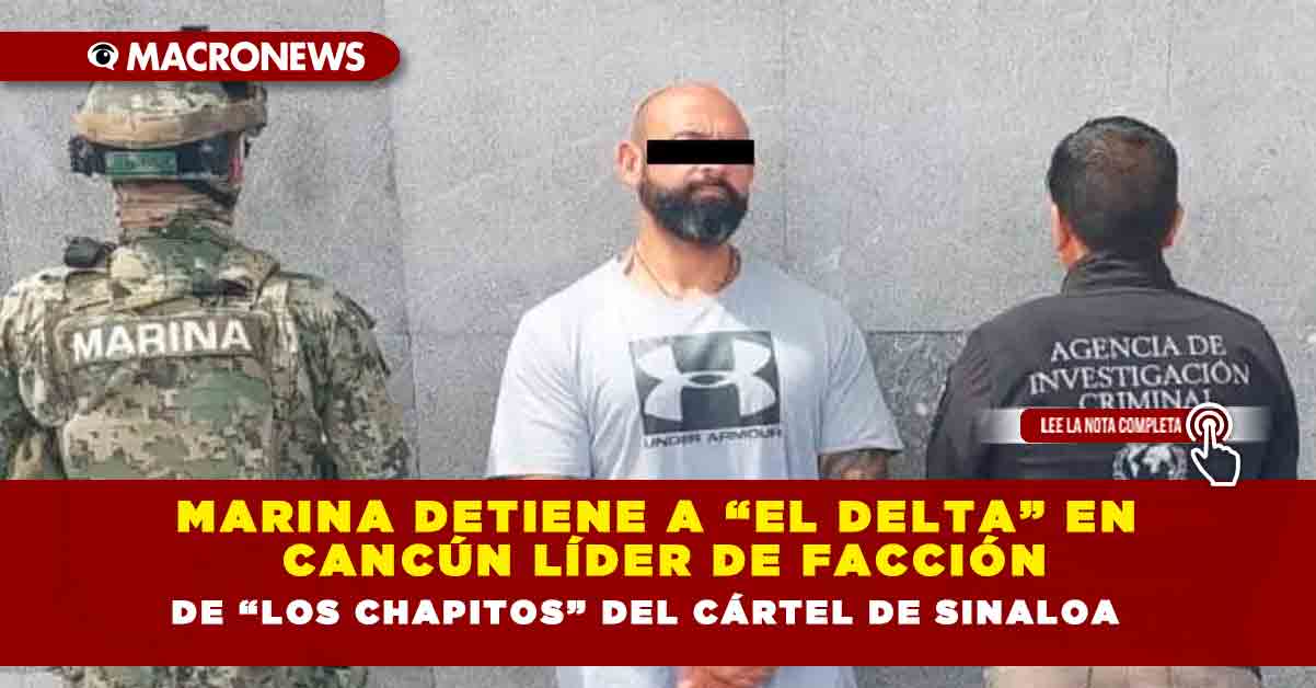 Marina Detiene A El Delta En Canc N L Der De Facci N De Los Chapitos