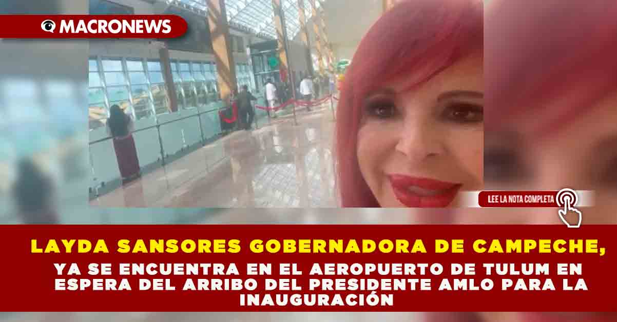 LAYDA SANSORES GOBERNADORA DE CAMPECHE YA SE ENCUENTRA EN EL