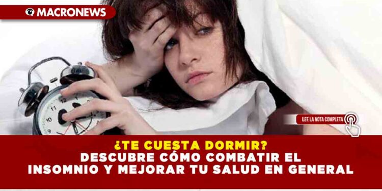 ¿TE CUESTA DORMIR? DESCUBRE CÓMO COMBATIR EL INSOMNIO Y MEJORAR TU SALUD EN GENERAL