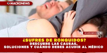 ¿SUFRES DE RONQUIDOS? DESCUBRE LAS CAUSAS, SOLUCIONES Y CUÁNDO DEBES ACUDIR AL MÉDICO