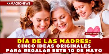 DÍA DE LAS MADRES: CINCO IDEAS ORIGINALES PARA REGALAR ESTE 10 DE MAYO