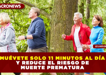 MUÉVETE SOLO 11 MINUTOS AL DÍA Y REDUCE EL RIESGO DE MUERTE PREMATURA