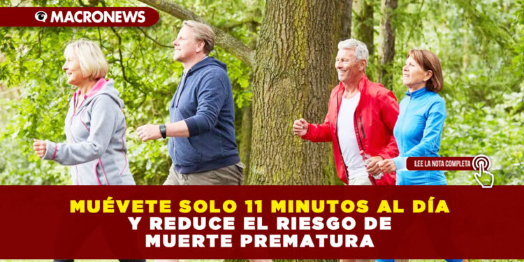 MUÉVETE SOLO 11 MINUTOS AL DÍA Y REDUCE EL RIESGO DE MUERTE PREMATURA