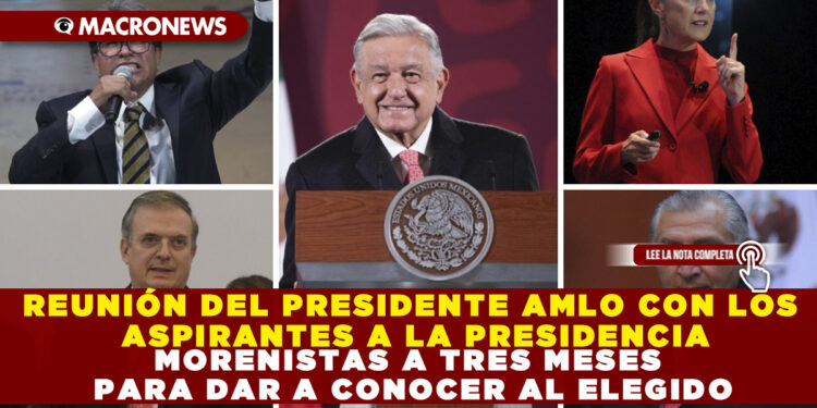 Así fue la reunión del Presidente AMLO con los aspirantes a la Presidencia de la República Méxicana