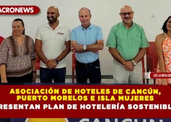 ASOCIACIÓN DE HOTELES DE CANCÚN, PUERTO MORELOS E ISLA MUJERES PRESENTAN PLAN DE HOTELERÍA SOSTENIBLE