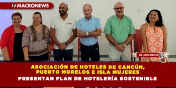 ASOCIACIÓN DE HOTELES DE CANCÚN, PUERTO MORELOS E ISLA MUJERES PRESENTAN PLAN DE HOTELERÍA SOSTENIBLE