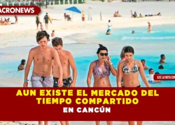 AUN EXISTE EL MERCADO DEL TIEMPO COMPARTIDO EN CANCÚN