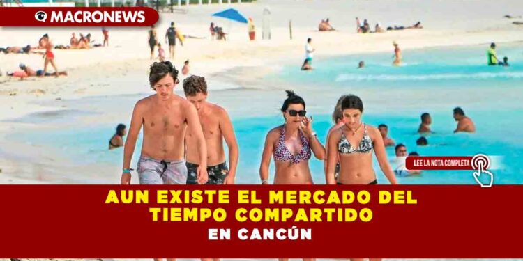 AUN EXISTE EL MERCADO DEL TIEMPO COMPARTIDO EN CANCÚN