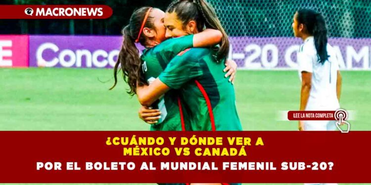 ¿Cuándo y dónde ver a México vs Canadá por el boleto al Mundial Femenil Sub-20?