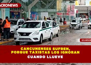 Cancunenses sufren, porque taxistas los ignoran cuando llueve