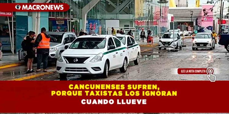 Cancunenses sufren, porque taxistas los ignoran cuando llueve