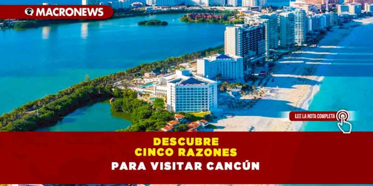 Descubre cinco razones para visitar Cancún