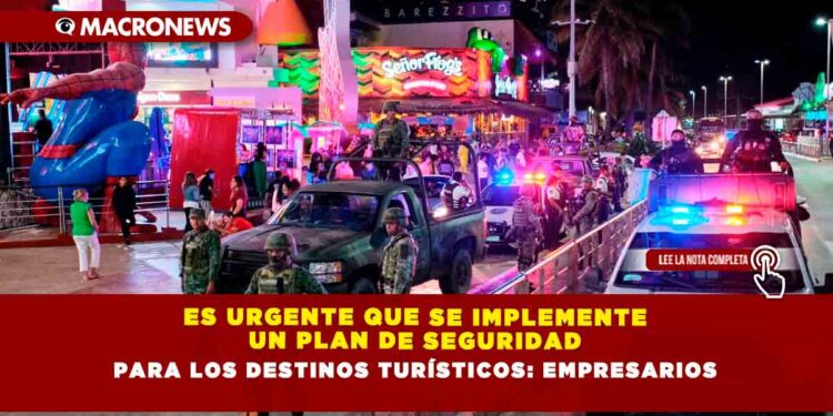 Es urgente que se implemente un plan de seguridad para los destinos turísticos: Empresarios