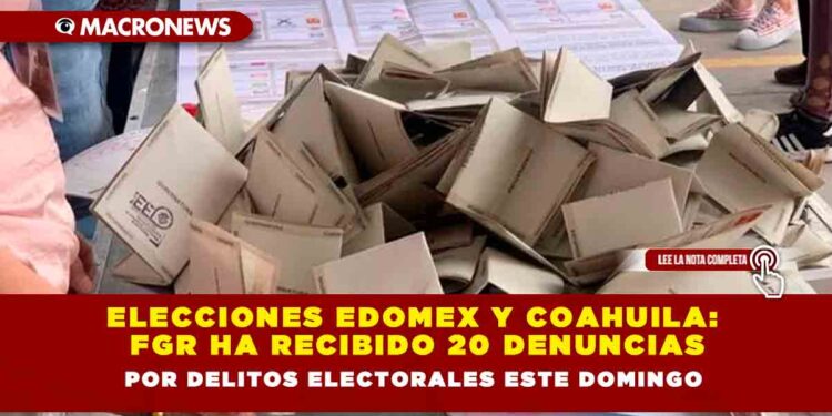 Elecciones Edomex y Coahuila: FGR ha recibido 20 denuncias por delitos electorales este domingo