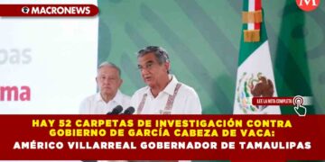 Hay 52 carpetas de investigación contra gobierno de García Cabeza de Vaca: Américo Villarreal Gobernador de Tamaulipas