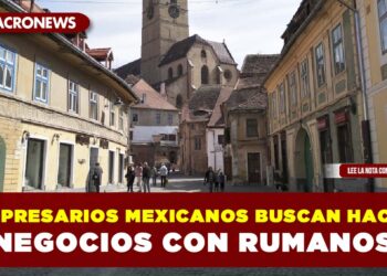 EMPRESARIOS MEXICANOS BUSCAN HACER NEGOCIOS CON RUMANOS