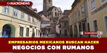 EMPRESARIOS MEXICANOS BUSCAN HACER NEGOCIOS CON RUMANOS
