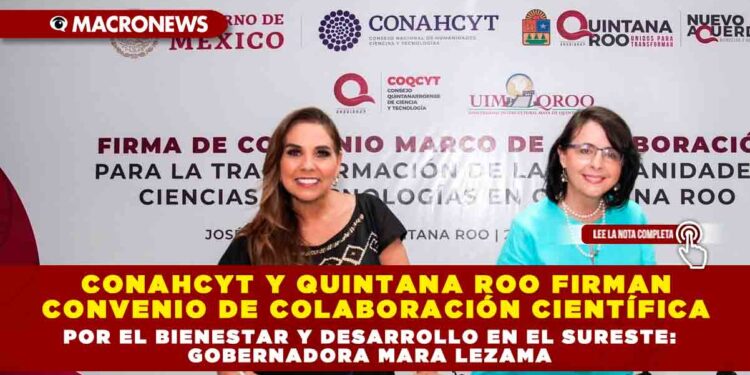 Conahcyt y Quintana Roo firman convenio de colaboración científica por el bienestar y desarrollo en el sureste: Gobernadora Mara Lezama