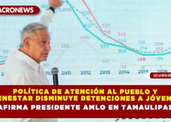Política de atención al pueblo y bienestar disminuye detenciones a jóvenes, afirma Presidente AMLO en Tamaulipas