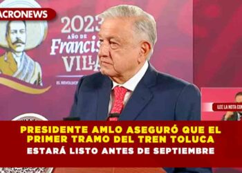 Presidente AMLO aseguró que el primer tramo del tren Toluca estará listo antes de septiembre