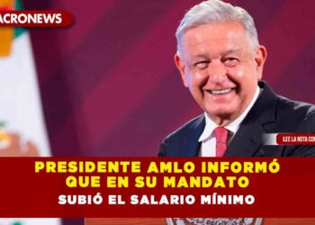 Presidente AMLO informó que en su mandato subió el salario mínimo