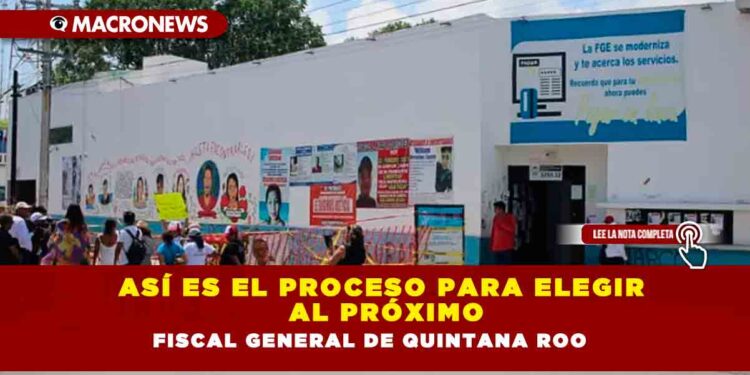 Así es el proceso para elegir al próximo Fiscal General de Quintana Roo