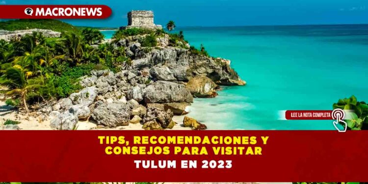 Tips, Recomendaciones y consejos para visitar Tulum en 2023