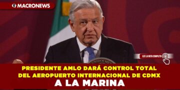 Presidente AMLO dará control total del Aeropuerto Internacional de CDMX a la Marina
