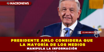 Presidente AMLO considera que la mayoría de los medios de comunicación manipula la información