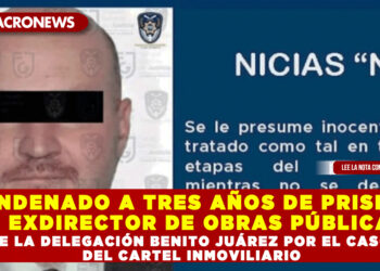 Condenado a tres años de prisión el exdirector de Obras Públicas de la delegación Benito Juárez por el caso del cartel inmobiliario
