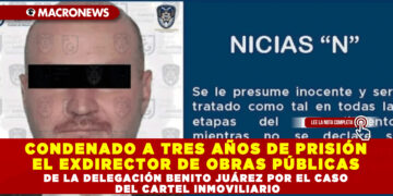 Condenado a tres años de prisión el exdirector de Obras Públicas de la delegación Benito Juárez por el caso del cartel inmobiliario