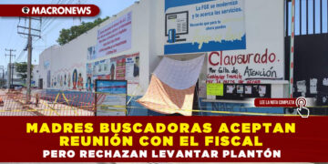 MADRES BUSCADORAS ACEPTAN REUNIÓN CON EL FISCAL INTERINO PERO RECHAZAN LEVANTAR PLANTÓN