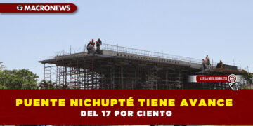 PUENTE NICHUPTÉ TIENE AVANCE DEL 17 POR CIENTO
