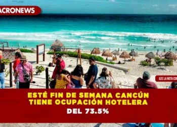 ESTÉ FIN DE SEMANA CANCÚN TIENE OCUPACIÓN HOTELERA DEL 73.5%