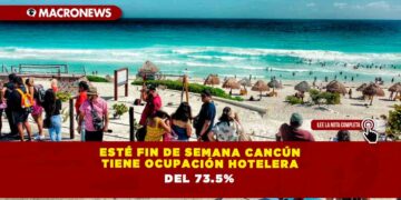 ESTÉ FIN DE SEMANA CANCÚN TIENE OCUPACIÓN HOTELERA DEL 73.5%