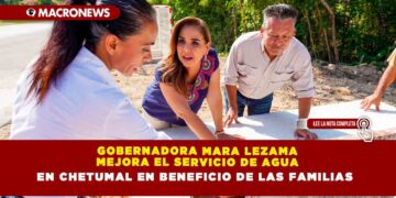 Gobernadora Mara Lezama mejora el servicio de agua en Chetumal en beneficio de las familias