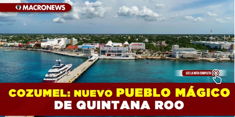 COZUMEL: NUEVO PUEBLO MÁGICO DE QUINTANA ROO