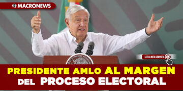 AMLO se mantendrá al margen del proceso electoral
