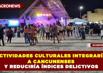 ACTIVIDADES CULTURALES INTEGRARÍA A LOS CANCUNENSES Y REDUCIRÍA ÍNDICES DELICTIVOS, ASEGURAN CIUDADANOS