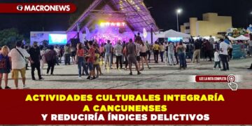 ACTIVIDADES CULTURALES INTEGRARÍA A LOS CANCUNENSES Y REDUCIRÍA ÍNDICES DELICTIVOS, ASEGURAN CIUDADANOS