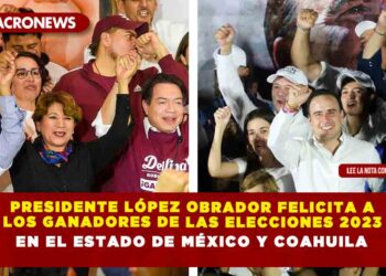 Presidente López Obrador felicita a los ganadores de las Elecciones 2023 en el Estado de México y Coahuila