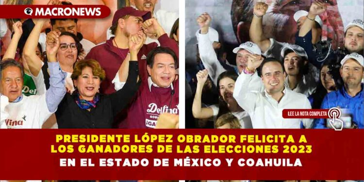 Presidente López Obrador felicita a los ganadores de las Elecciones 2023 en el Estado de México y Coahuila