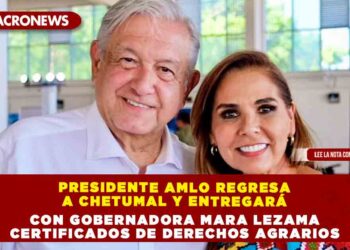 PRESIDENTE AMLO REGRESA A CHETUMAL Y ENTREGARÁ CON GOBERNADORA MARA LEZAMA CERTIFICADOS DE DERECHOS AGRARIOS