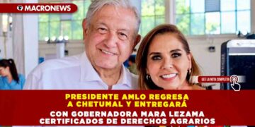 PRESIDENTE AMLO REGRESA A CHETUMAL Y ENTREGARÁ CON GOBERNADORA MARA LEZAMA CERTIFICADOS DE DERECHOS AGRARIOS