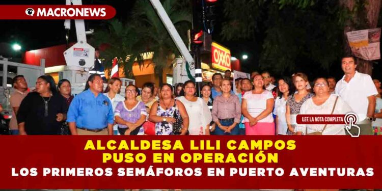 Alcaldesa Lili Campos puso en operación los primeros semáforos en Puerto Aventuras